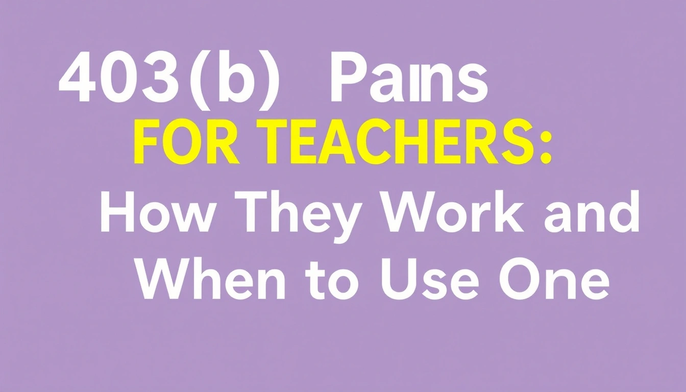 403(b) Plans for Teachers: How They Work and When to Use One 403(b) Plans for Teachers: How They Work and When to Use One