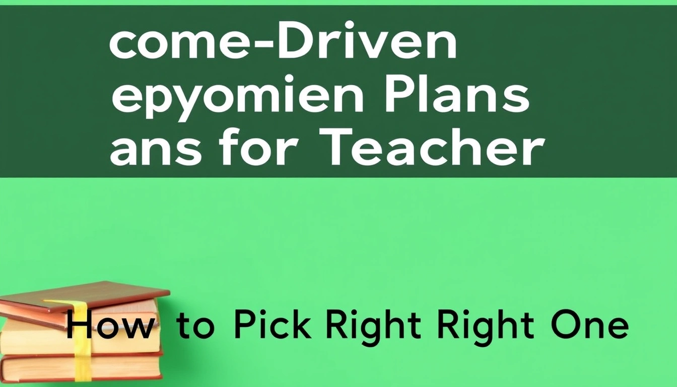Income-Driven Repayment Plans for Teachers: How to Pick the Right One